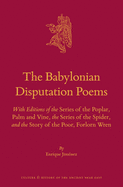 The Babylonian Disputation Poems: With Editions of the Series of the Poplar, Palm and Vine, the Series of the Spider, and the Story of the Poor, Forlorn Wren
