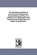 The Babylonian Expedition of the University of Pennsylvania. Sumerian Hymns and Prayers to God Dumu-Zi or Babylonian Lenten Songs from the Temple Libr