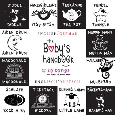 The Baby's Handbook: Bilingual (English / German) (Englisch / Deutsch) 21 Black and White Nursery Rhyme Songs, Itsy Bitsy Spider, Old Macdonald, Pat-A-Cake, Twinkle Twinkle, Rock-A-By Baby, and More: Engage Early Readers: Children's Learning Books - Martin, Dayna, and Roumanis, A R (Editor)