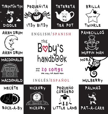 The Baby's Handbook: Bilingual (English / Spanish) (Ingles / Espanol) 21 Black and White Nursery Rhyme Songs, Itsy Bitsy Spider, Old MacDonald, Pat-A-Cake, Twinkle Twinkle, Rock-A-By Baby, and More: Engage Early Readers: Children's Learning Books - Martin, Dayna, and Roumanis, A R (Editor)