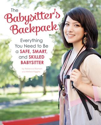 The Babysitter's Backpack: Everything You Need to Be a Safe, Smart, and Skilled Babysitter - Higgins, Melissa, and Rissman, Rebecca