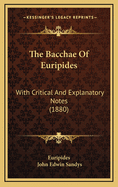The Bacchae of Euripides: With Critical and Explanatory Notes (1880)