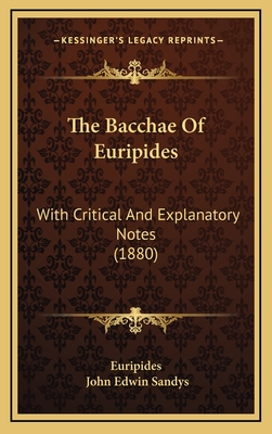 The Bacchae of Euripides: With Critical and Explanatory Notes (1880) - Euripides, and Sandys, John Edwin, Sir (Editor)