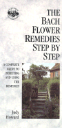 The Bach Flower Remedies: Step by Step: A Complete Guide to Selecting and Using the Remedies