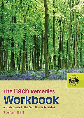 The Bach Remedies Workbook: A Study Course in the Bach Flower Remedies - Ball, Stefan