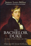 The Bachelor Duke: 6th Duke of Devenshire, 1790-1858