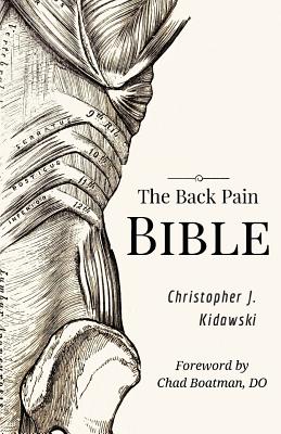 The Back Pain Bible: A Breakthrough Step-By-Step Self-Treatment Process To End Chronic Back Pain - Kidawski, Christopher J