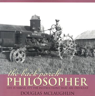 The Back Porch Philosopher: Life Is Simple: It's the Instructions That Are Difficult - McLaughlin, Douglas