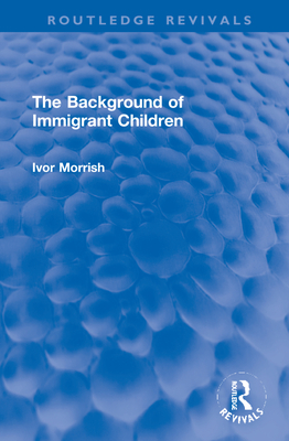 The Background of Immigrant Children - Morrish, Ivor