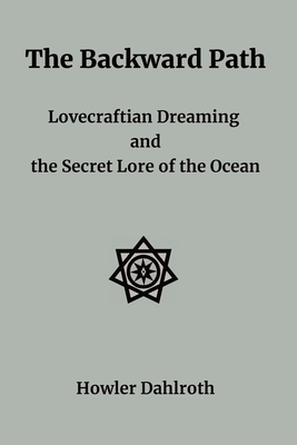 The Backward Path: Lovecraftian Dreaming and the Secret Lore of the Ocean - Dahlroth, Howler