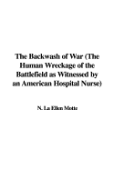 The Backwash of War (the Human Wreckage of the Battlefield as Witnessed by an American Hospital Nurse) - Motte, N La Ellen