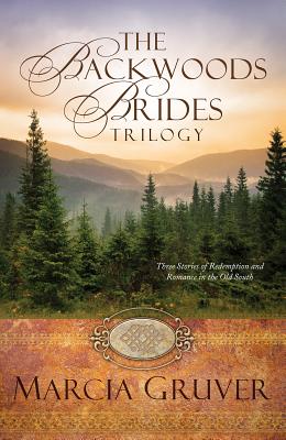 The Backwoods Brides Trilogy: Three Stories of Redemption and Romance in the Old South - Gruver, Marcia