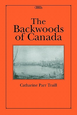 The Backwoods of Canada: Volume 11 - Traill, Catharine Parr