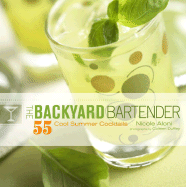 The Backyard Bartender: 55 Cool Summer Cocktails - Aloni, Nicole