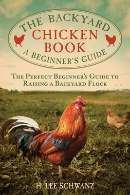 The Backyard Chicken Book: A Beginner's Guide - Schwanz, H Lee