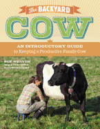 The Backyard Cow: An Introductory Guide to Keeping Productive Family Cows
