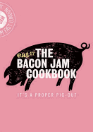 The Bacon Jam Cookbook: It's a proper pig-out