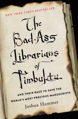 The Bad-Ass Librarians of Timbuktu: And Their Race to Save the World's Most Precious Manuscripts - Hammer, Joshua