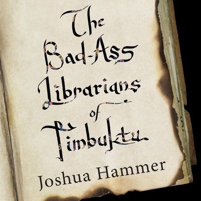The Bad-Ass Librarians of Timbuktu: And Their Race to Save the World's Most Precious Manuscripts - Hammer, Joshua, and Boehmer, Paul (Read by)