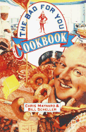 The Bad-For-You Cookbook - Maynard, Christopher, and Scheller, Bill