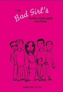 The Bad Girl's Rate-Your-Date Journal: Your Guide to Playing the Field - And Keeping Score!