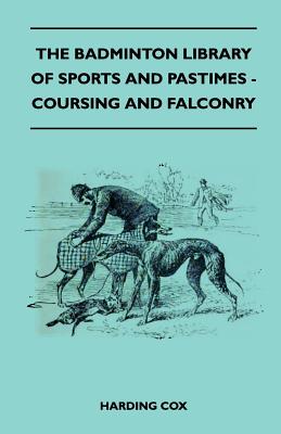 The Badminton Library Of Sports And Pastimes - Coursing And Falconry - Cox, Harding