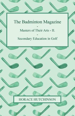 The Badminton Magazine - Masters Of Their Arts - II. - Secondary Education In Golf - Hutchinson, Horace