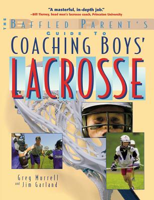 The Baffled Parent's Guide to Coaching Boys' Lacrosse - Murrell, Gregory, and Garland, Jim