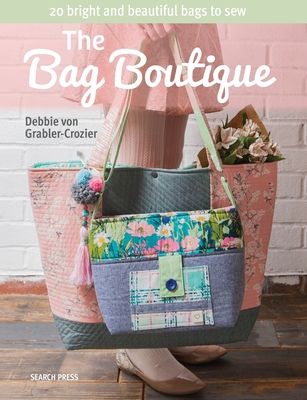 The Bag Boutique: 20 Bright and Beautiful Bags to Sew - Von Grabler-Crozier, Debbie