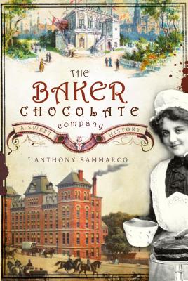 The Baker Chocolate Company: A Sweet History - Sammarco, Anthony M