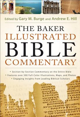 The Baker Illustrated Bible Commentary - Burge, Gary M, Ph.D. (Editor), and Hill, Andrew E (Editor)
