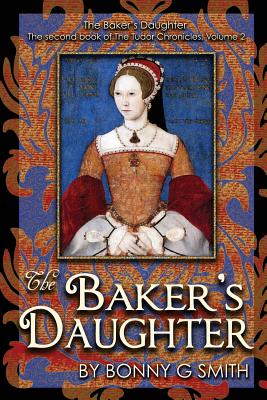 The Baker's Daughter, Volume 2: The second book of the Tudor Chronicles - Smith, Bonny G