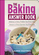 The Baking Answer Book: Solutions to Every Problem You'll Ever Face, Answers to Every Question You'll Ever Ask