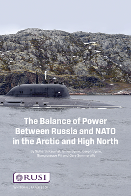 The Balance of Power Between Russia and NATO in the Arctic and High North - Kausha, Sidharth, and Byrne, James, and Byrne, Joseph