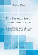 The Balance Sheet of the Two Parties: A Speech Delivered by John Hay, Cleveland, Ohio, July 31, 1880 (Classic Reprint)