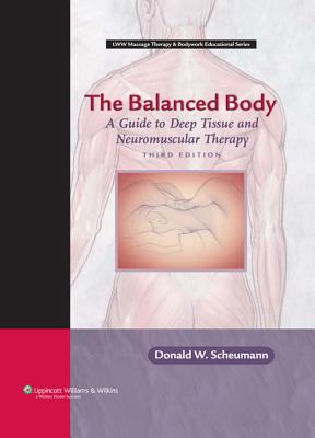 The Balanced Body: A Guide to Deep Tissue and Neuromuscular Therapy - Scheumann, Donald W
