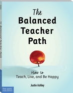 The Balanced Teacher Path:: How to Teach, Live, and Be Happy