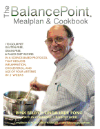 The BalancePoint Mealplan & Cookbook: 170 gourmet gluten-free, grain-free & Paleo diet recipes in a science-based protocol that reduces inflammation, cholesterol, and the age of your arteries in 2 weeks