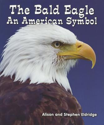 The Bald Eagle: An American Symbol - Eldridge, Alison, and Eldridge, Stephen