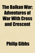 The Balkan War; Adventures of War with Cross and Crescent