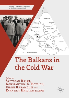 The Balkans in the Cold War - Rajak, Svetozar (Editor), and Botsiou, Konstantina E. (Editor), and Karamouzi, Eirini (Editor)