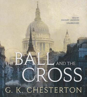 The Ball and the Cross - Chesterton, G K, and Jackson, Gildart (Read by)