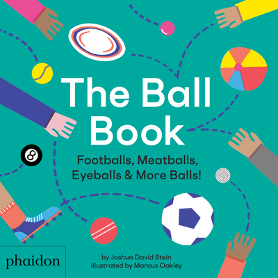 The Ball Book: Footballs, Meatballs, Eyeballs & More Balls! - Stein, Joshua David, and Oakley, Marcus (Artist)