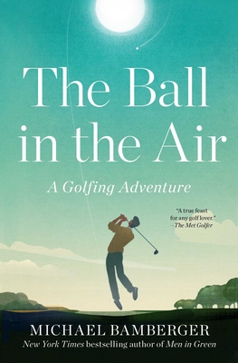 The Ball in the Air: A Golfing Adventure - Bamberger, Michael
