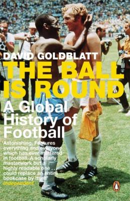 The Ball is Round: A Global History of Football - Goldblatt, David