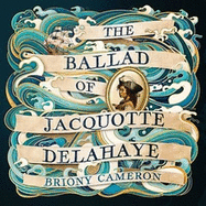 The Ballad of Jacquotte Delahaye: An epic historical novel of love, revenge and piracy on the high seas