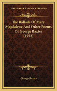 The Ballade of Mary Magdalene and Other Poems of George Baxter (1922)