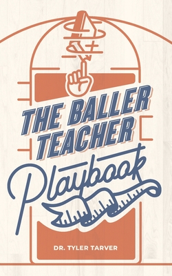 The Baller Teacher Playbook: How to Empower Students, Increase Engagement, and Create the Culture You Want in Your Classroom - Tarver Ed S, Tyler