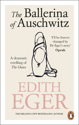 The Ballerina of Auschwitz: A dramatic retelling of The Choice - Eger, Edith