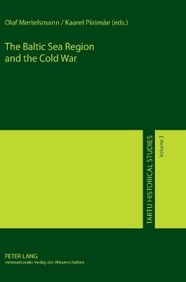 The Baltic Sea Region and the Cold War - Mertelsmann, Olaf (Editor), and Piirime, Kaarel (Editor)